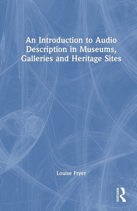 An Introduction To Audio Description In Museums, Galleries And Heritage Sites-..