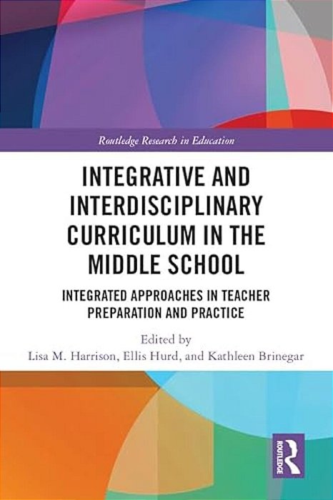 Integrative And Interdisciplinary Curriculum In The Middle School: Integrated Approaches In Teacher Preparation And Practice-..