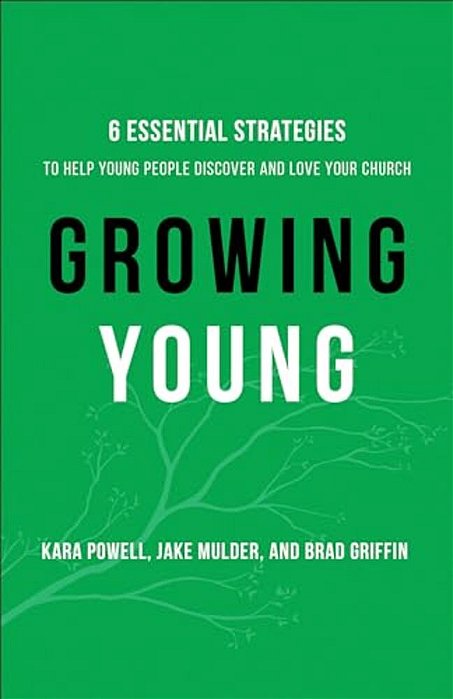 Growing Young: Six Essential Strategies To Help Young People Discover And Love Your Church-..