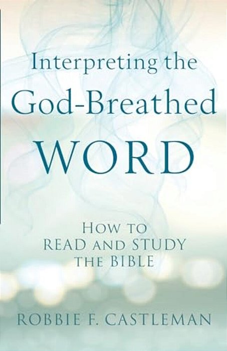 Interpreting The God-Breathed Word: How To Read And Study The Bible-..