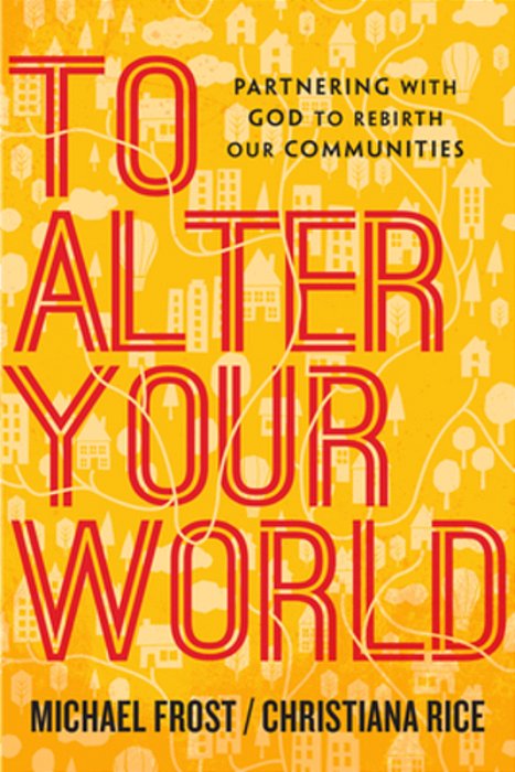 To Alter Your World: Partnering With God To Rebirth Our Communities-..