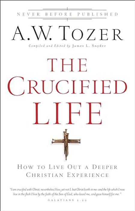 The Crucified Life: How To Live Out A Deeper Christian Experience-..