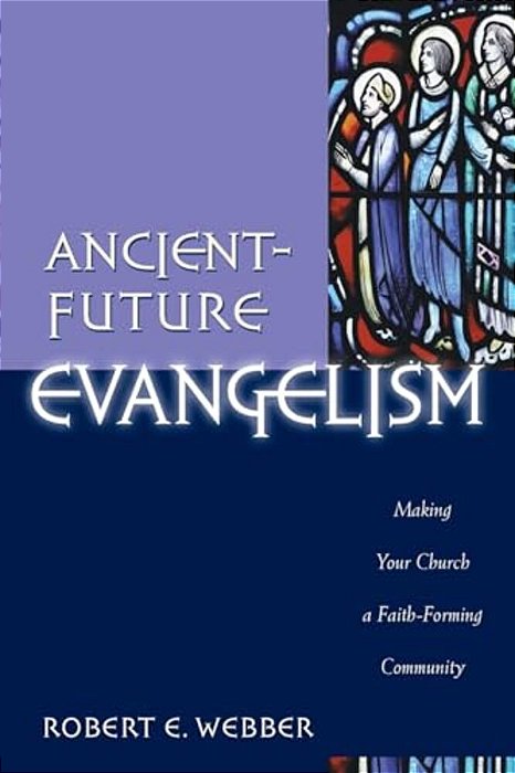 Ancient-Future Evangelism: Making Your Church A Faith-Forming Community-..