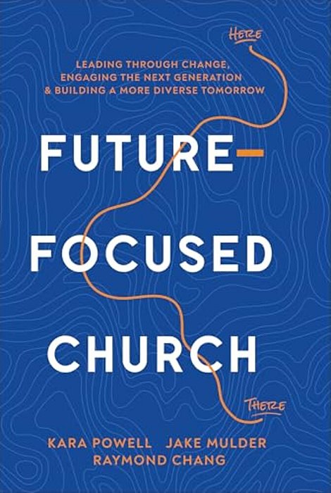 Future-Focused Church: Leading Through Change, Engaging The Next Generation, And Building A More Diverse Tomorrow-..
