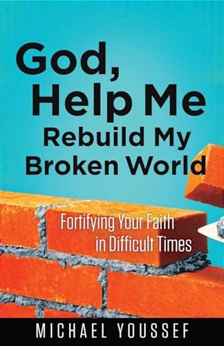 God, Help Me Rebuild My Broken World: Fortifying Your Faith In Difficult Times-..