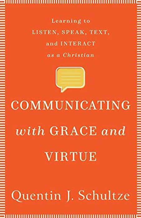 Communicating With Grace And Virtue: Learning To Listen, Speak, Text, And Interact As A Christian-..