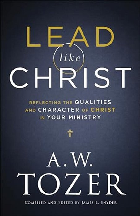 Lead Like Christ: Reflecting The Qualities And Character Of Christ In Your Ministry-..