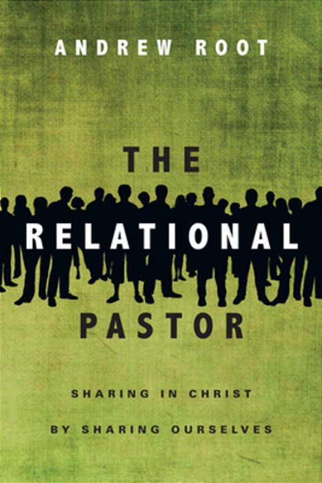 The Relational Pastor: Sharing In Christ By Sharing Ourselves-..