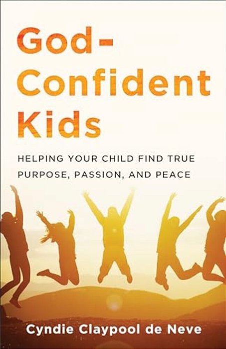 God-Confident Kids: Helping Your Child Find True Purpose, Passion, And Peace-..