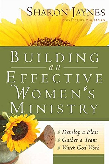 Building An Effective Women's Ministry: *Develop A Plan *Gather A Team * Watch God Work-..