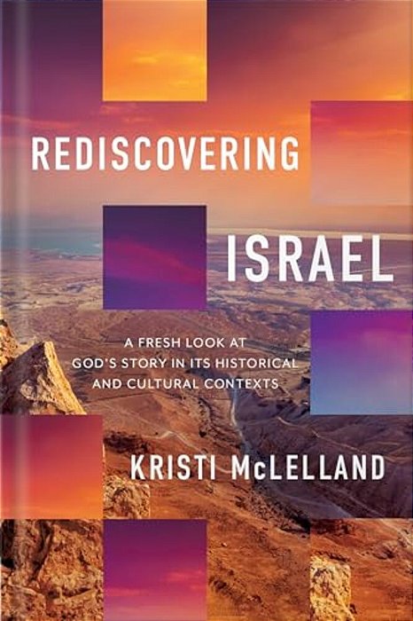 Rediscovering Israel: A Fresh Look At God's Story In Its Historical And Cultural Contexts-..