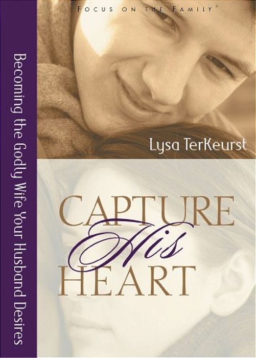 Capture His Heart: Becoming The Godly Wife Your Husband Desires-..