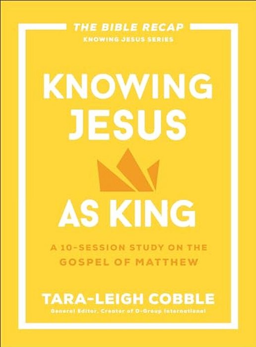 Knowing Jesus As King: A 10-Session Study On The Gospel Of Matthew-..