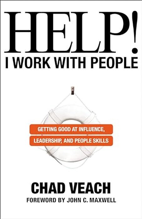 Help! I Work With People: Getting Good At Influence, Leadership, And People Skills-..
