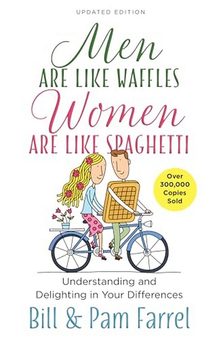 Men Are Like Waffles--women Are Like Spaghetti: Understanding And Delighting In Your Differences-..