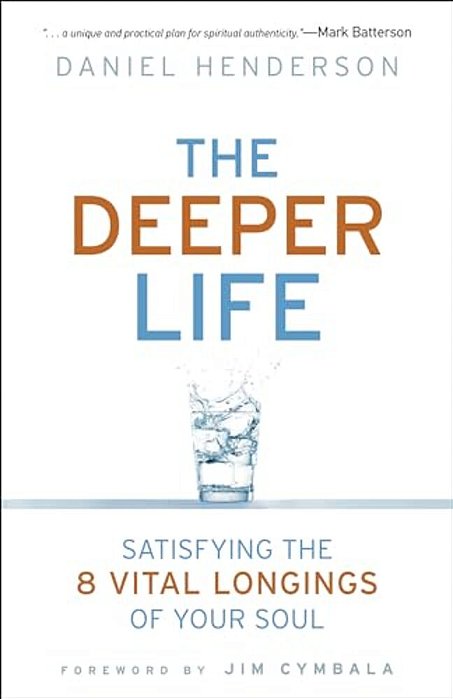 Deeper Life: Satisfying The 8 Vital Longings Of Your Soul-..