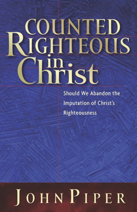 Counted Righteous In Christ: Should We Abandon The Imputation Of Christ's Righteousness?-..