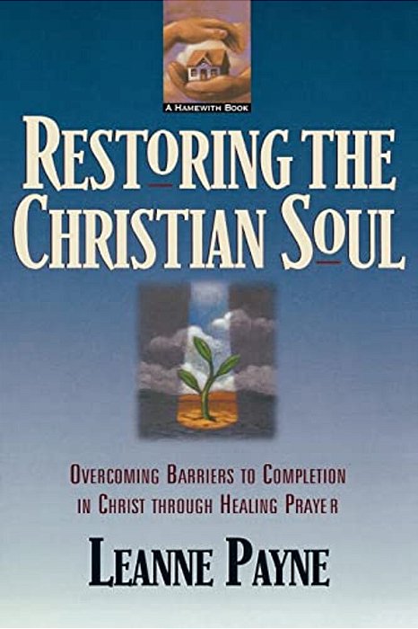 Restoring The Christian Soul: Overcoming Barriers To Completion In Christ Through Healing Prayer-..