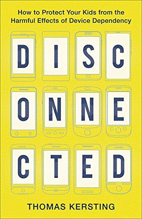 Disconnected: How To Protect Your Kids From The Harmful Effects Of Device Dependency-..