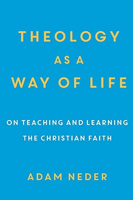 Theology As A Way Of Life: On Teaching And Learning The Christian Faith-..