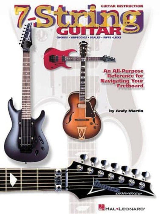 7-String Guitar: An All-Purpose Reference For Navigating Your Fretboard-..