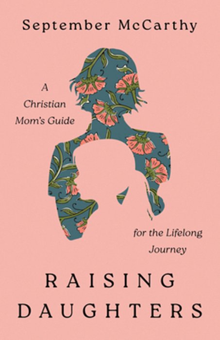 Raising Daughters: A Christian Mom's Guide For The Lifelong Journey-..