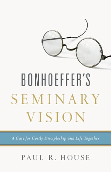 Bonhoeffer's Seminary Vision: A Case For Costly Discipleship And Life Together-..