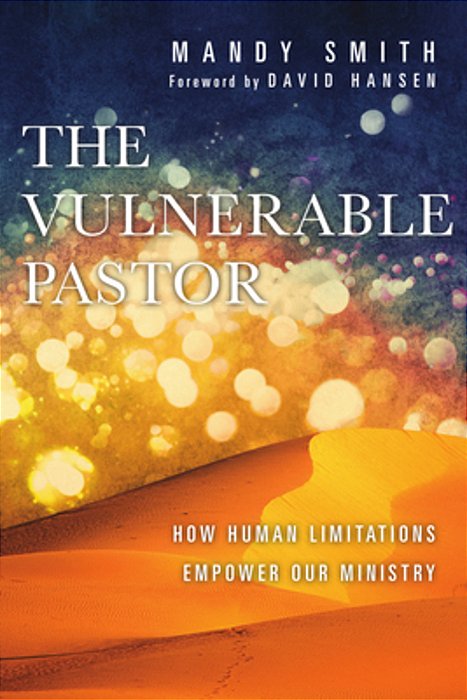 The Vulnerable Pastor: How Human Limitations Empower Our Ministry-..
