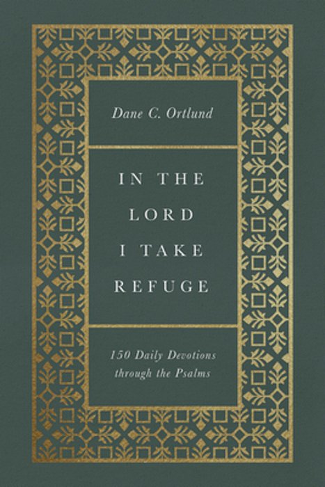 In The Lord I Take Refuge: 150 Daily Devotions Through The Psalms-..