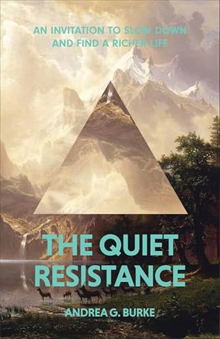 The Quiet Resistance: An Invitation To Slow Down And Find A Richer Life-..