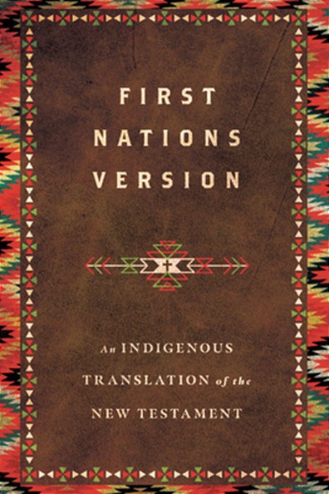 First Nations Version: An Indigenous Bible Translation Of The New Testament-..