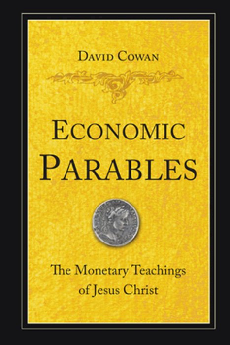 Economic Parables: The Monetary Teachings Of Jesus Christ-..