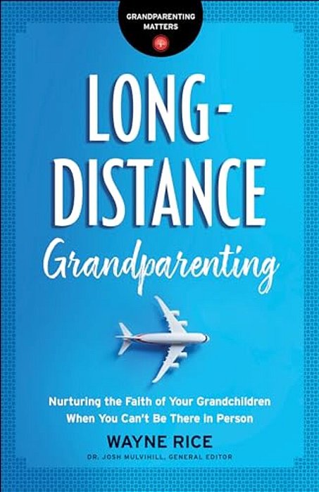 Long-Distance Grandparenting: Nurturing The Faith Of Your Grandchildren When You Can't Be There In Person-..