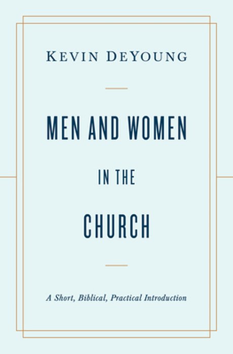 Men And Women In The Church: A Short, Biblical, Practical Introduction-..