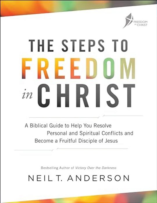 The Steps To Freedom In Christ: A Biblical Guide To Help You Resolve Personal And Spiritual Conflicts And Become A Fruitful Disciple Of Jesus-..