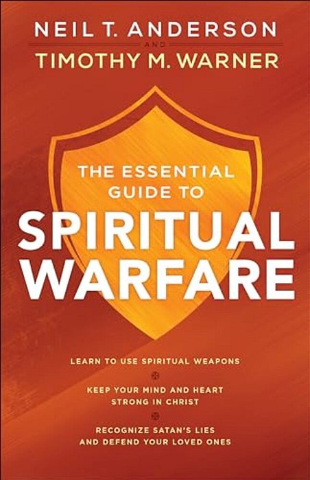 The Essential Guide To Spiritual Warfare: Learn To Use Spiritual Weapons; Keep Your Mind And Heart Strong In Christ; Recognize Satan's Lies And Defend-..