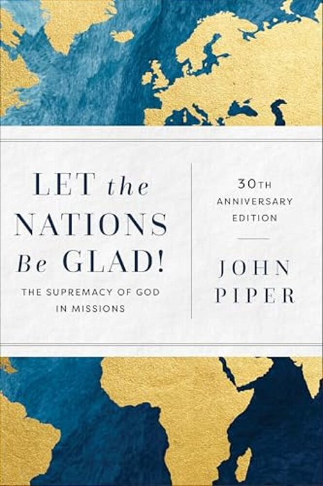 Let The Nations Be Glad!: The Supremacy Of God In Missions-..