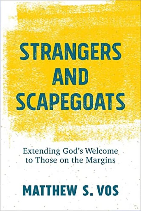 Strangers And Scapegoats: Extending God's Welcome To Those On The Margins-..