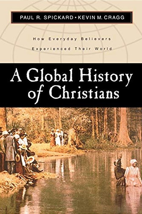 A Global History Of Christians: How Everyday Believers Experienced Their World-..