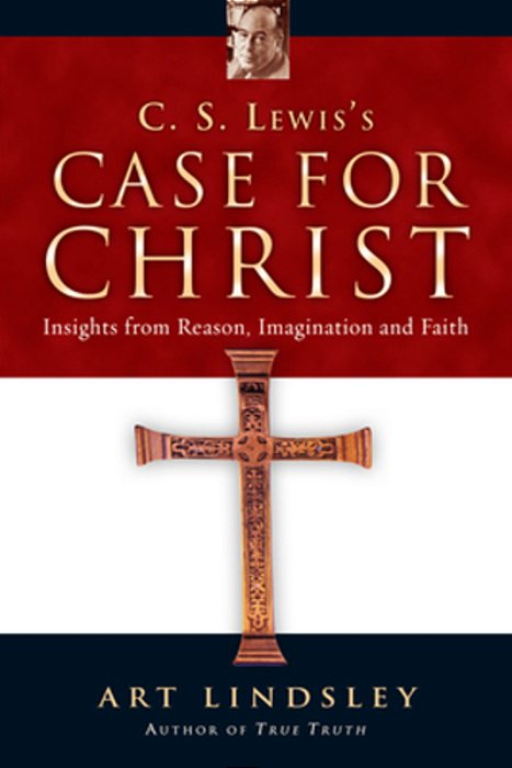 C. S. Lewis's Case For Christ: Insights From Reason, Imagination And Faith-..