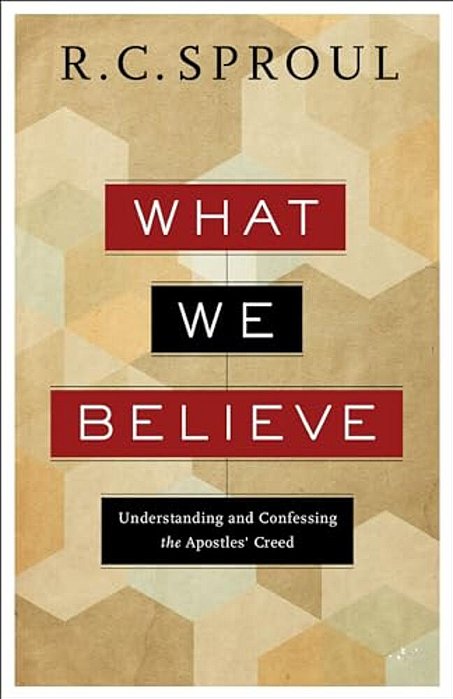 What We Believe: Understanding And Confessing The Apostles' Creed-..