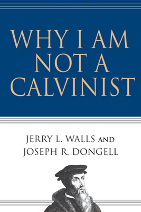 Why I Am Not A Calvinist-..