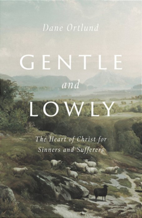 Gentle And Lowly: The Heart Of Christ For Sinners And Sufferers-..