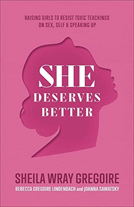 She Deserves Better: Raising Girls To Resist Toxic Teachings On Sex, Self, And Speaking Up-..
