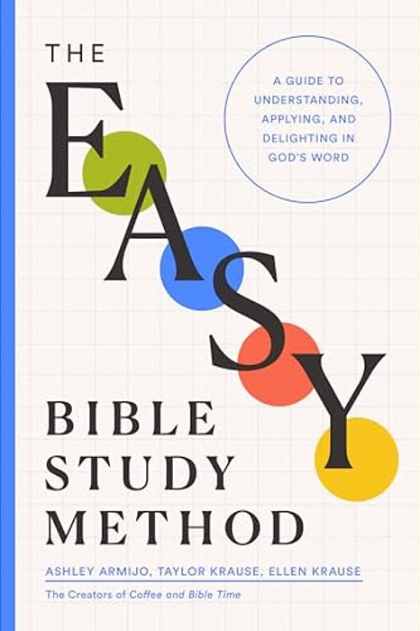 The Easy Bible Study Method: A Guide To Understanding, Applying, And Delighting In God's Word-..