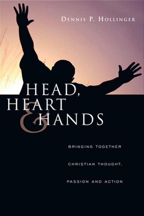 Head, Heart And Hands: Bringing Together Christian Thought, Passion And Action-..
