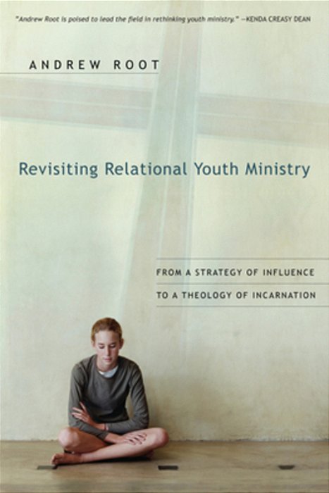 Revisiting Relational Youth Ministry: From A Strategy Of Influence To A Theology Of Incarnation-..
