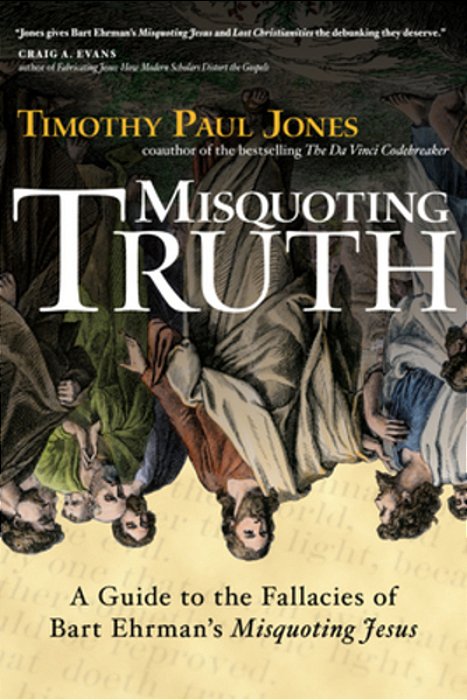 Misquoting Truth: A Guide To The Fallacies Of Bart Ehrman's Misquoting Jesus-..