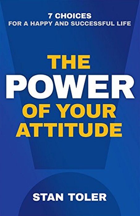 The Power Of Your Attitude: 7 Choices For A Happy And Successful Life-..