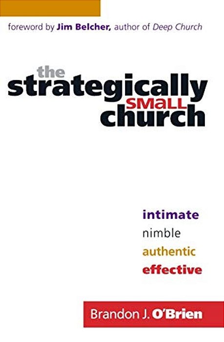 The Strategically Small Church: Intimate, Nimble, Authentic, And Effective-..